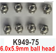 Wltoys 104072 Parts K949-75 6.0x5.9mm ball head.Total 8pcs.Wltoys 104072 1/10 Parts, Wltoys 104072 RC Car Accessories.
